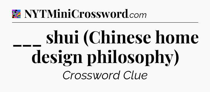 ___ shui (Chinese home design philosophy) Crossword Clue