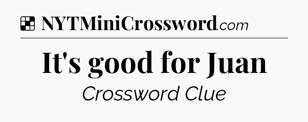 Solution: It's good for Juan - NYT Crossword