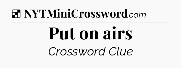 Solution: Put on airs - NYT Crossword