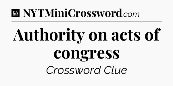 Authority on acts of congress - LA Times Crossword