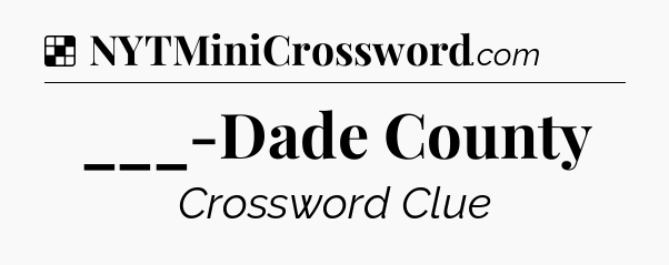 Solution: ___-Dade County - NYT Crossword