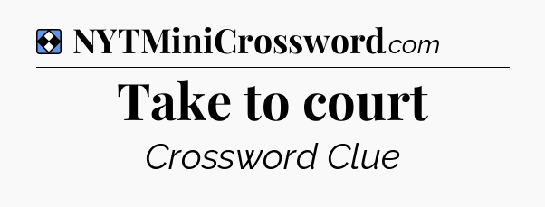 Solution: Take to court - NYT Mini Crossword