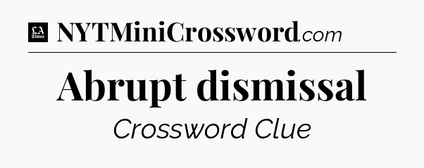 Abrupt dismissal - LA Times Crossword