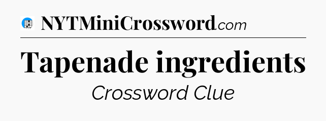 Tapenade ingredients Crossword Clue