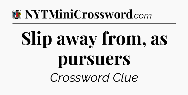 Slip away from, as pursuers Crossword Clue