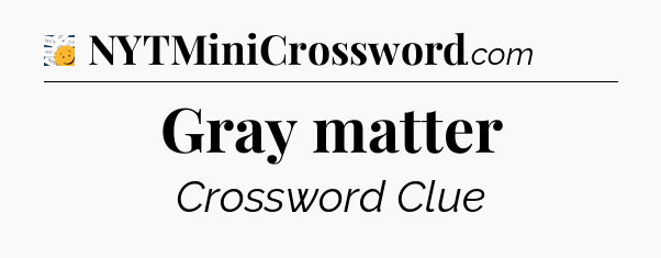 Gray matter - 7 Little Words