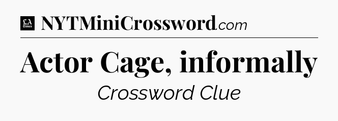 Actor Cage, informally - LA Times Crossword