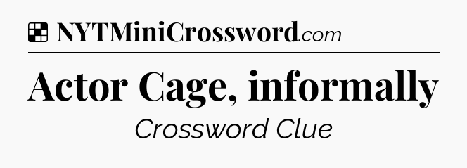 Solution: Actor Cage, informally - NYT Crossword