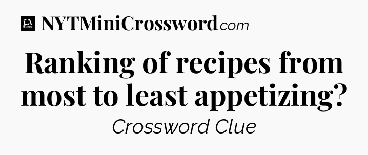 Ranking of recipes from most to least appetizing - LA Times Crossword
