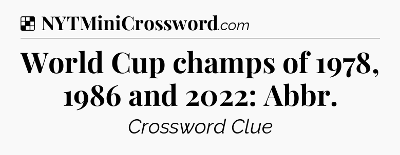 World Cup champs of 1978, 1986 and 2022: Abbr NYT Crossword
