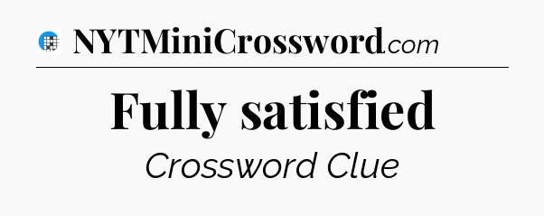 Fully satisfied Crossword Clue