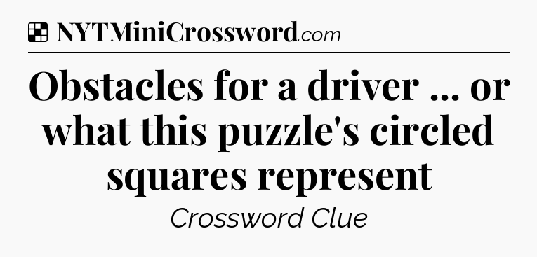Solution: Obstacles for a driver ... or what this puzzle's circled squares represent - NYT Crossword