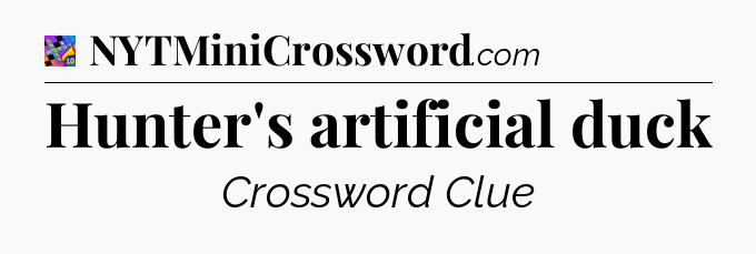 Hunter's artificial duck Crossword Clue