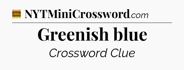 Greenish blue - Eugene Sheffer Crossword