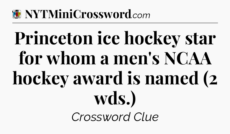Princeton ice hockey star for whom a men's NCAA hockey award is named (2 wds.) Crossword Clue