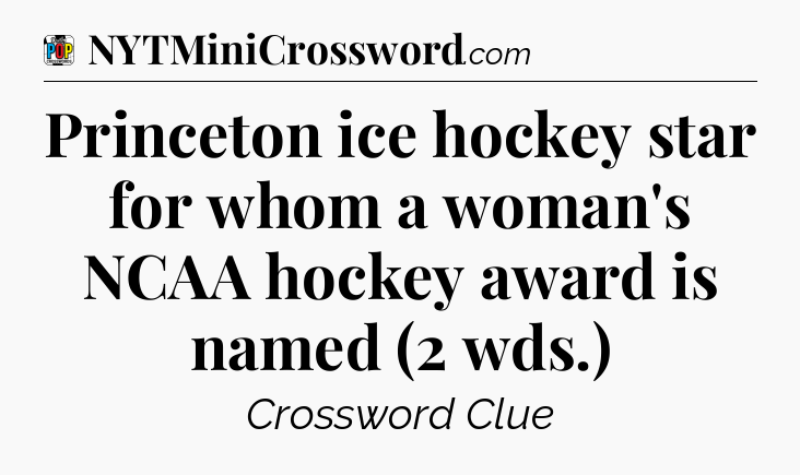 Princeton ice hockey star for whom a woman's NCAA hockey award is named (2 wds.) Crossword Clue
