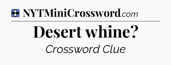 Solution: Desert whine - NYT Mini Crossword