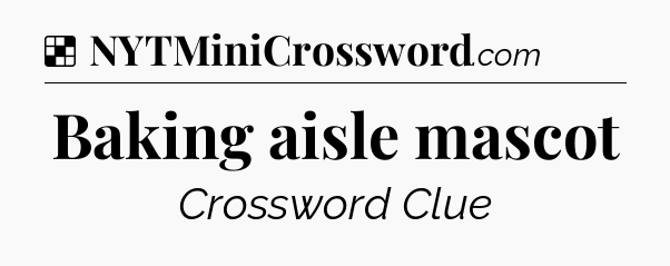 Solution: Baking aisle mascot - NYT Crossword