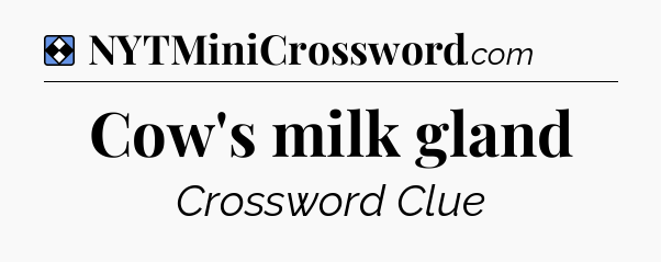 Solution: Cow's milk gland - NYT Mini Crossword