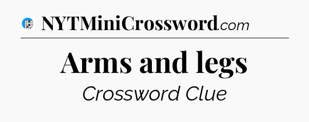 Arms and legs Crossword Clue