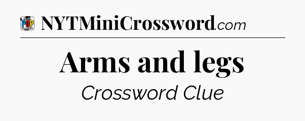 Arms and legs Crossword Clue
