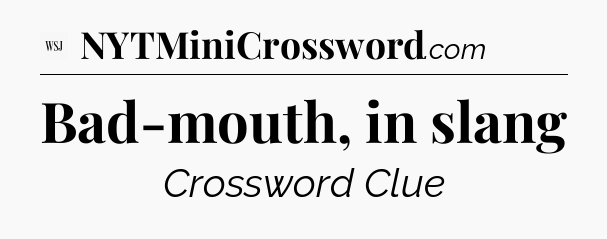 Bad-mouth, in slang - WSJ Crossword