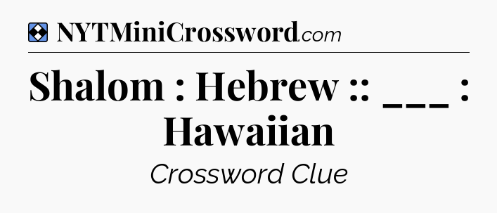 Solution: Shalom : Hebrew :: ___ : Hawaiian - NYT Mini Crossword