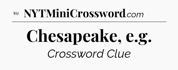 Chesapeake, e.g - WSJ Crossword