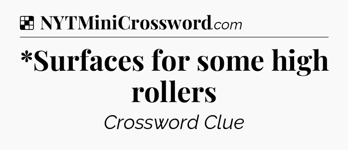 Solution: *Surfaces for some high rollers - NYT Crossword