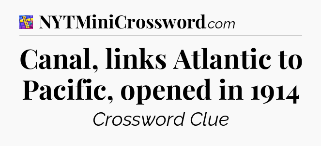 Canal, links Atlantic to Pacific, opened in 1914 Codycross