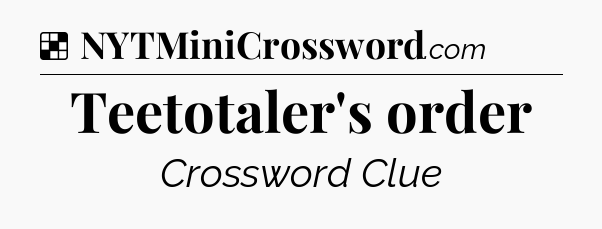 Solution: Teetotaler's order - NYT Crossword