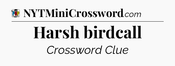 Harsh birdcall Crossword Clue