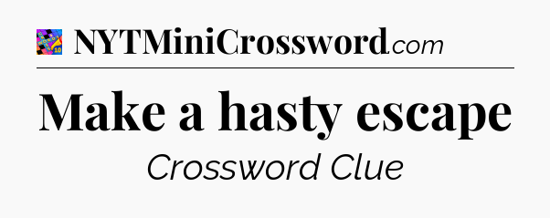 Make a hasty escape Crossword Clue