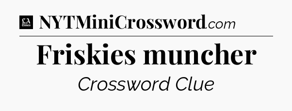 Friskies muncher - LA Times Crossword