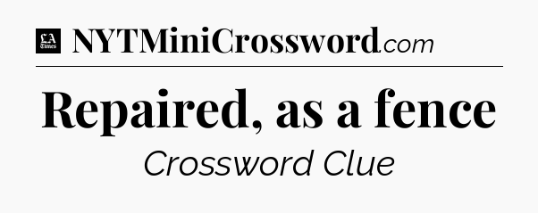 Repaired, as a fence - LA Times Crossword