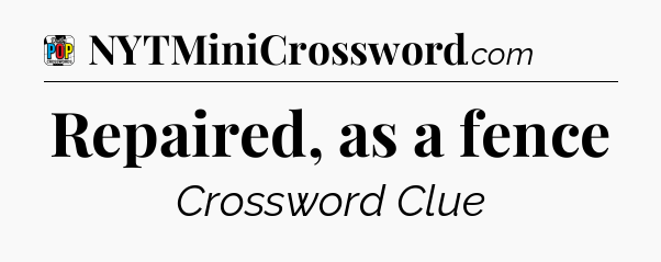 Repaired, as a fence Crossword Clue