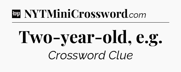 Two-year-old, e.g Crossword Clue