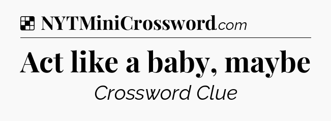 Solution: Act like a baby, maybe - NYT Crossword