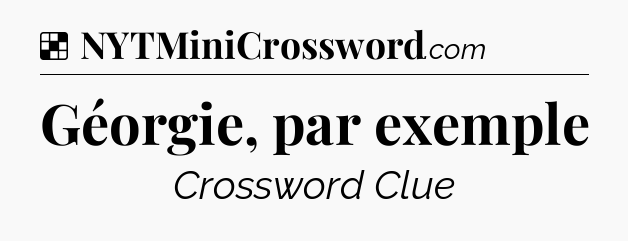 Solution: Géorgie, par exemple - NYT Crossword