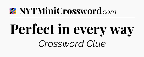 Perfect in every way Crossword Clue