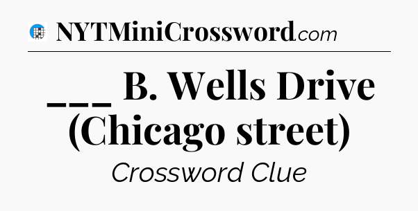 ___ B. Wells Drive (Chicago street) Crossword Clue