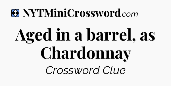 Solution: Aged in a barrel, as Chardonnay - NYT Mini Crossword