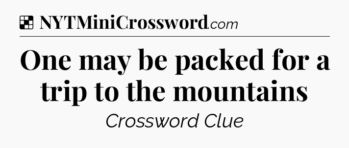 Solution: One may be packed for a trip to the mountains - NYT Crossword