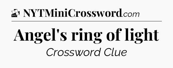 Angel's ring of light - Daily Themed Mini Crossword