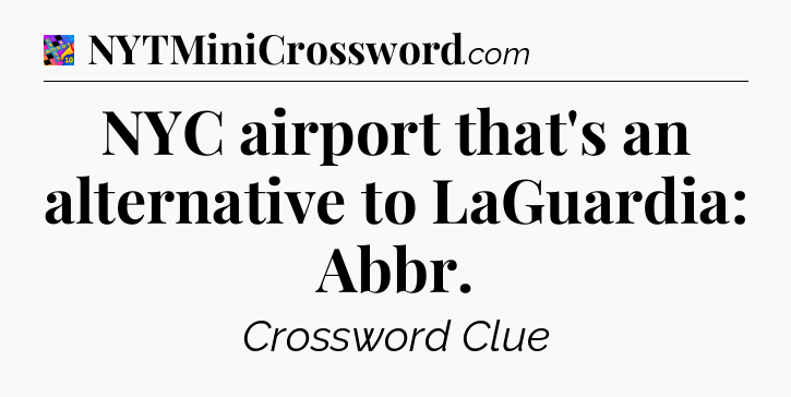 NYC airport that's an alternative to LaGuardia: Abbr Crossword Clue