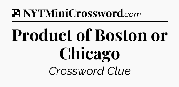 Solution: Product of Boston or Chicago - NYT Crossword