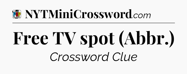 Free TV spot (Abbr.) Crossword Clue