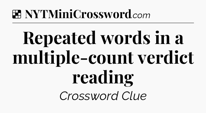Solution: Repeated words in a multiple-count verdict reading - NYT Crossword