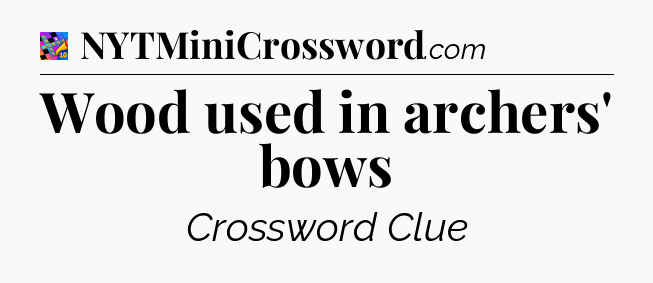 Wood used in archers' bows Crossword Clue