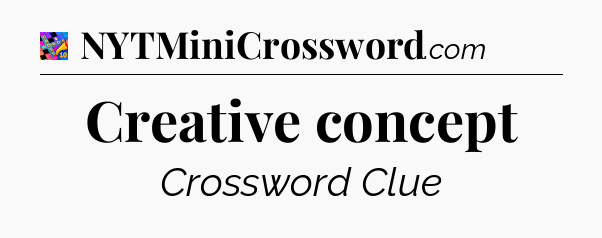 Creative concept Crossword Clue